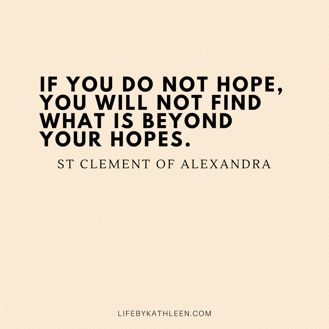 Quotes: If you do not hope, you will not find what is beyond your hopes - St Clement of Alexandra