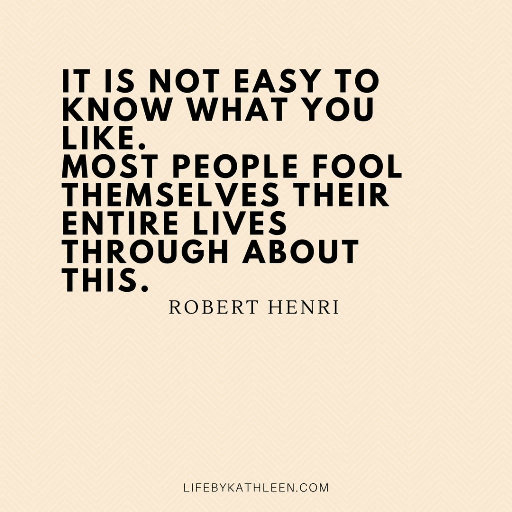 It is not easy to know what you like. Most people fool themselves their entire lives through about this - Robert Henri