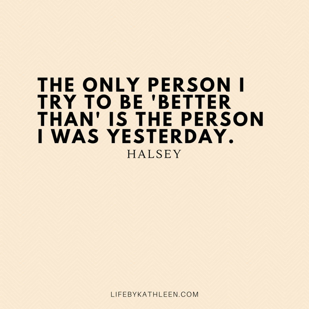 The only person I try to be 'better than' is the person I was yesterday - Halsey #quotes #halsey #halseyquotes #better #bebetter #betterthanbefore #betterthanyesterday