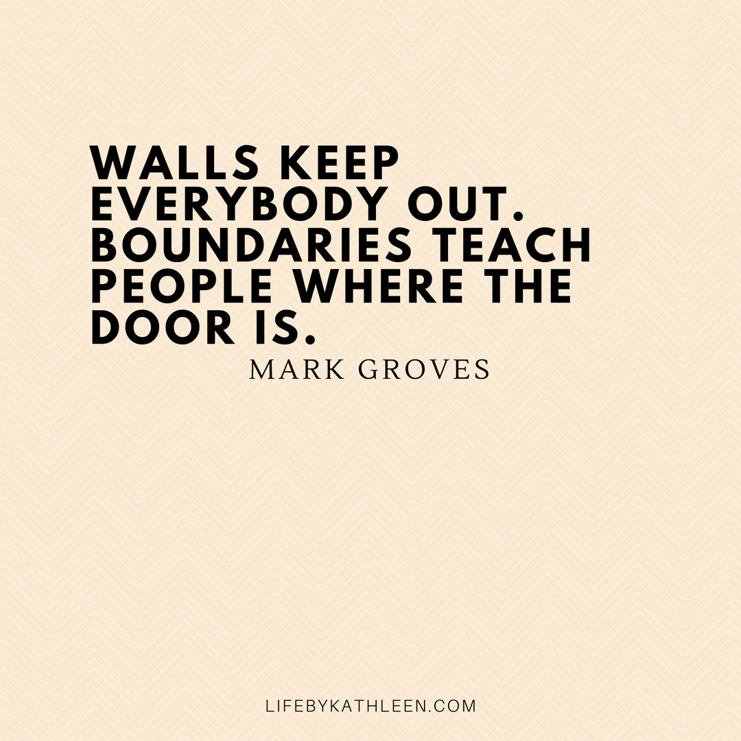 Walls keep everybody out. Boundaries teach people where the door is - Mark Groves