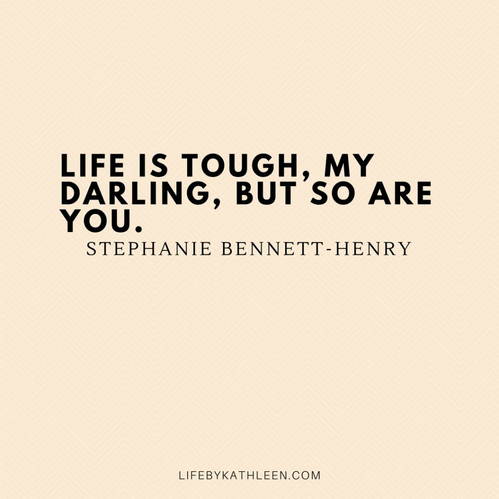 Life is tough, my darling, but so are you - Stephanie Bennett-Henry #quotes #lifequote #stephaniebennett-henry #life #lifequote