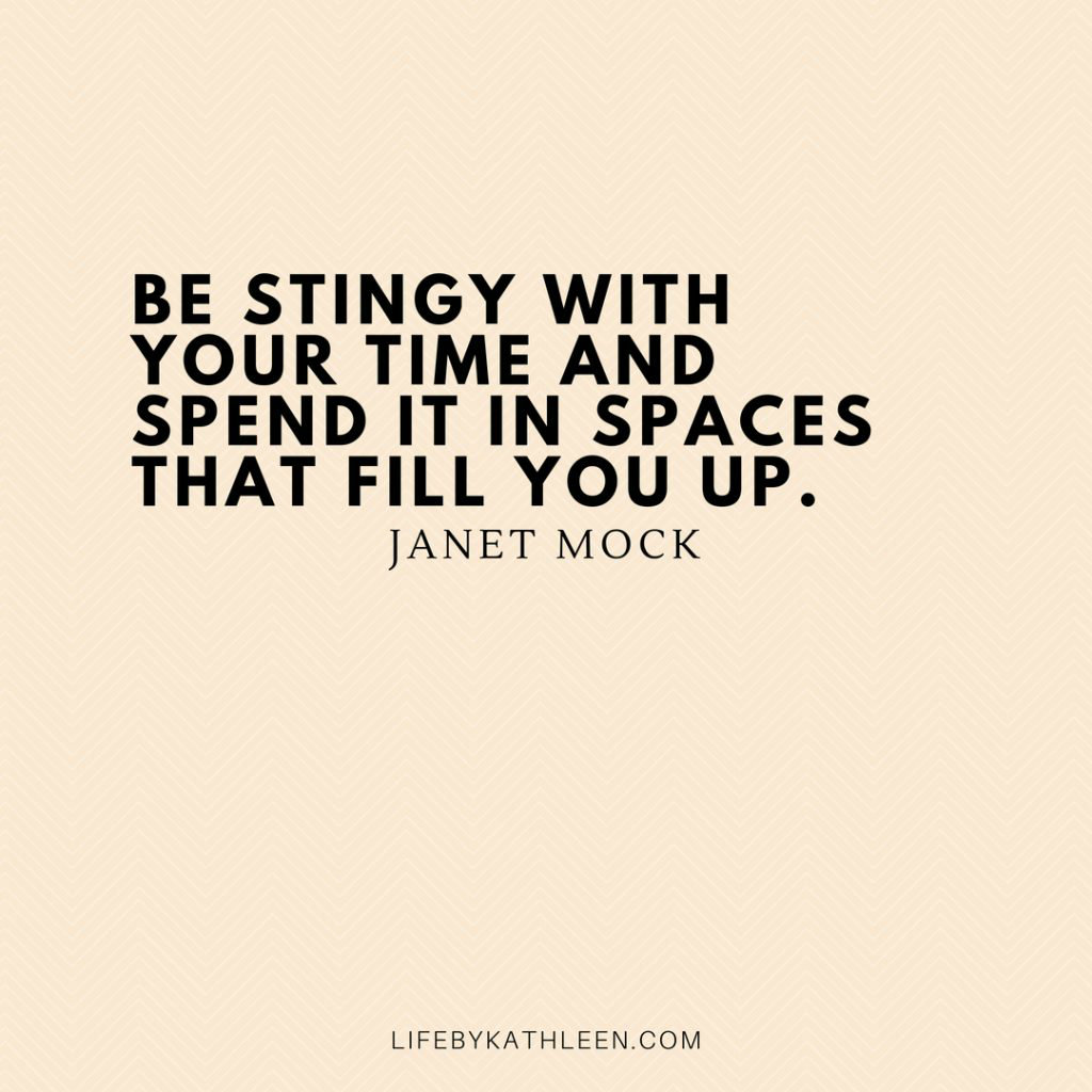 Be stingy with your time and spend it in spaces that fill you up - Janet Mock #quotes #janetmock #stingy #time #transgender