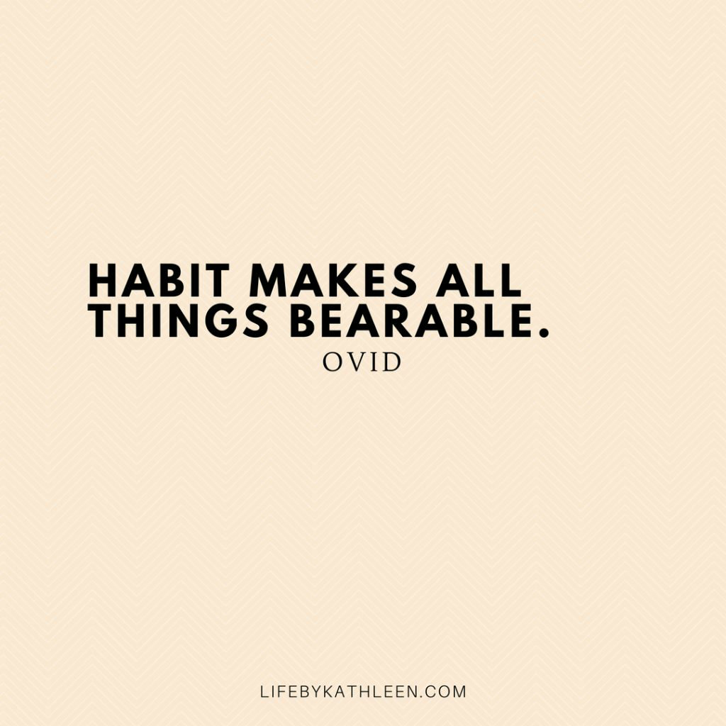 Habit makes all things bearable - Ovid