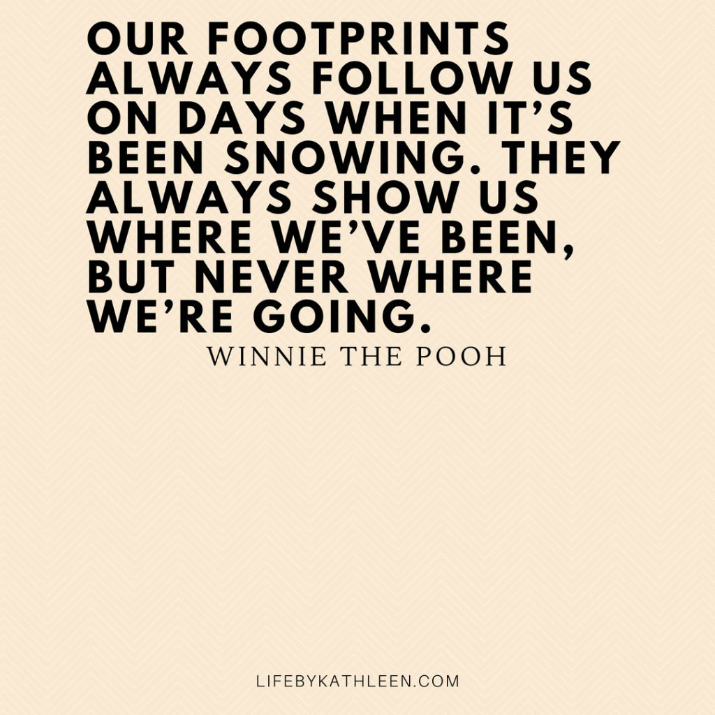 Our footprints always follow us on days when it’s been snowing. They always show us where we’ve been, but never where we’re going - Winnie The Pooh #quotes #pooh #winniethepooh #poohquotes #disney #nursery #footprints
