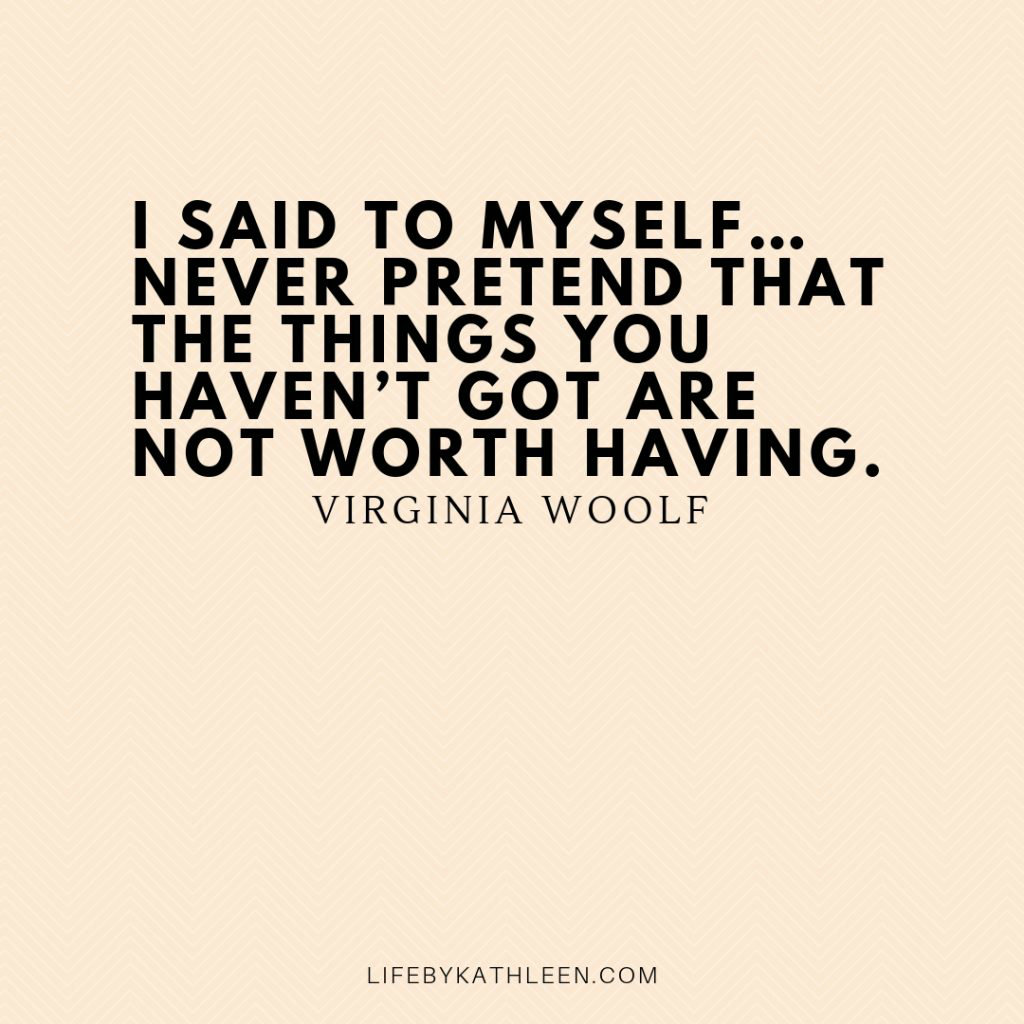 I said to myself…never pretend that the things you haven’t got are not worth having - Virginia Woolf #quotes #virginiawoolf I said to myself…never pretend that the things you haven’t got are not worth having - Virginia Woolf