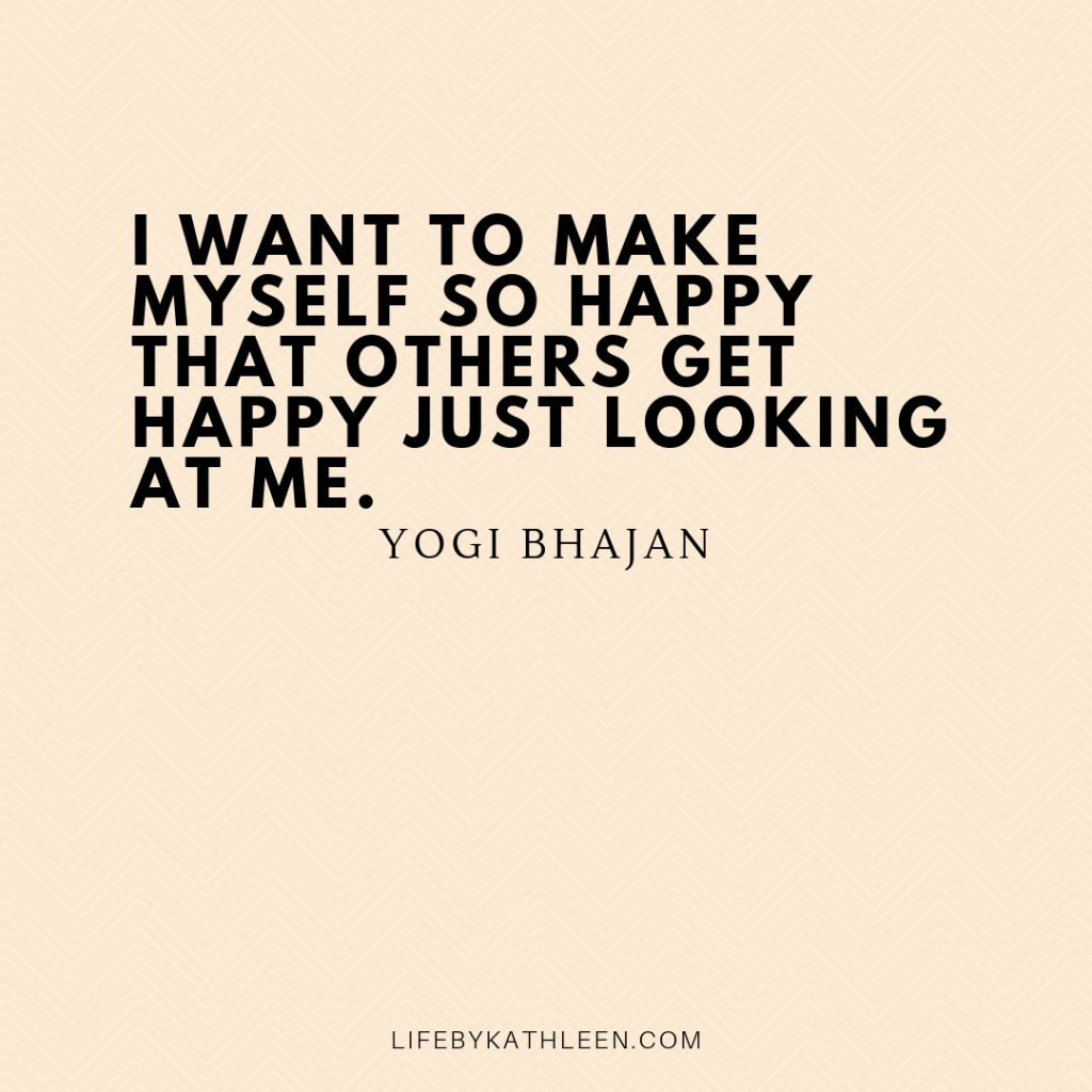 I want to make myself so happy that others get happy just looking at me - Yogi Bhajan #quotes #yogibhajan I want to make myself so happy that others get happy just looking at me - Yogi Bhajan