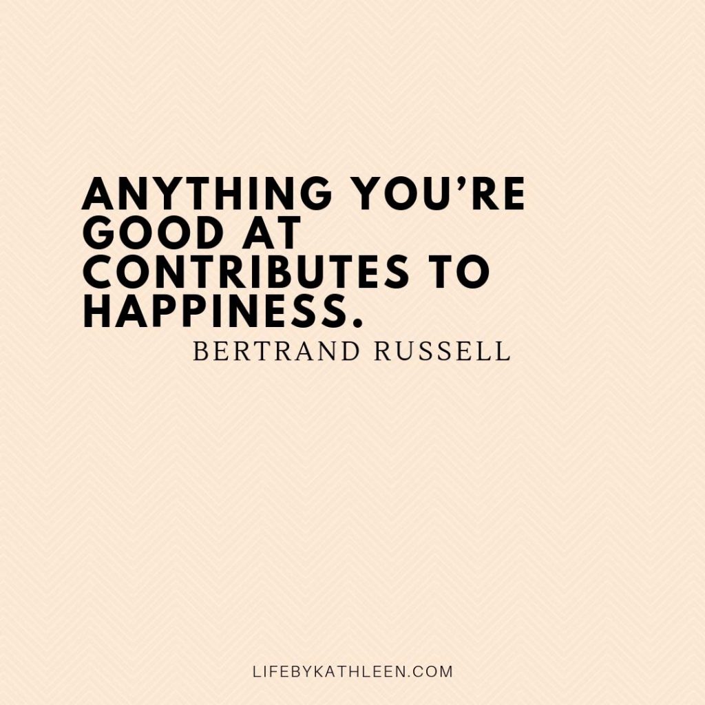 Anything you’re good at contributes to happiness - Bertrand Russell