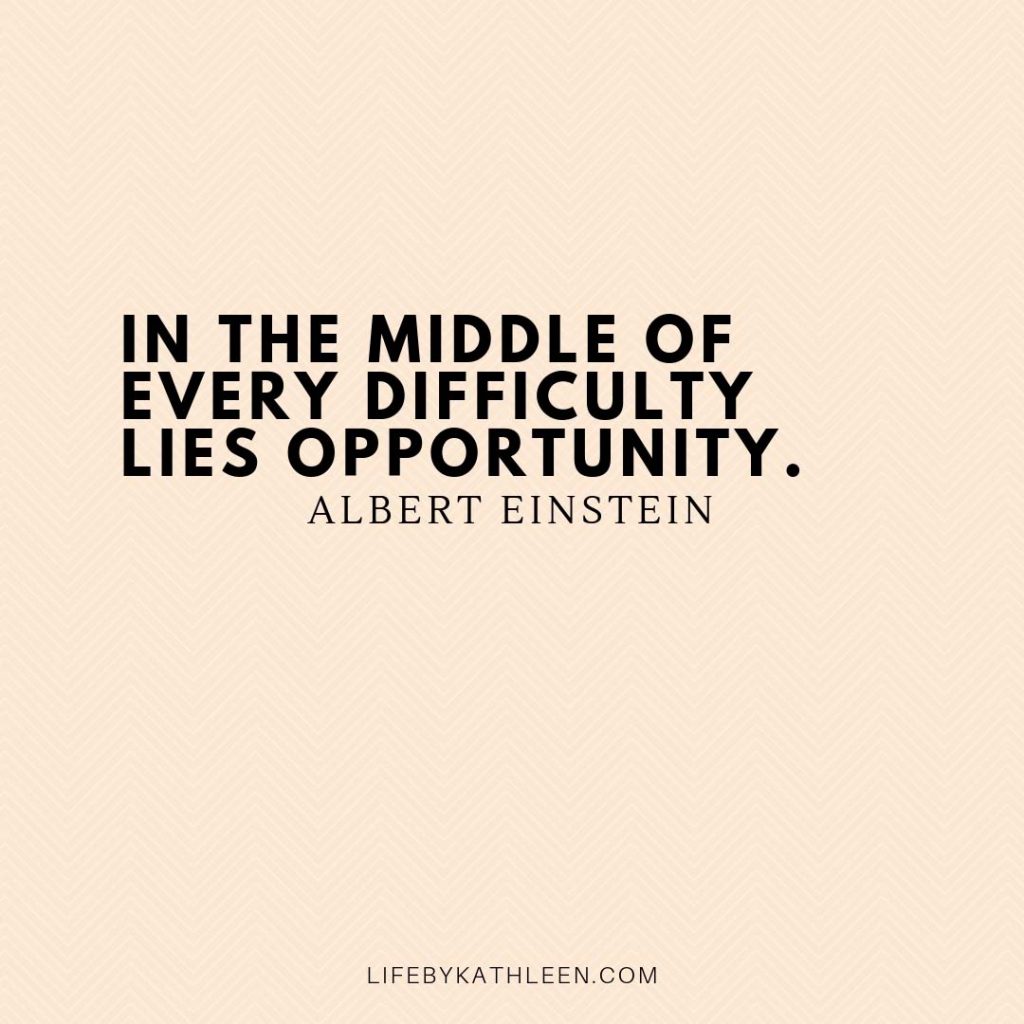 In the middle of every difficulty lies opportunity - Albert Einstein