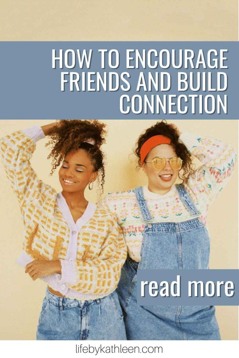 How to Encourage Friends and Build Connections - Life By Kathleen